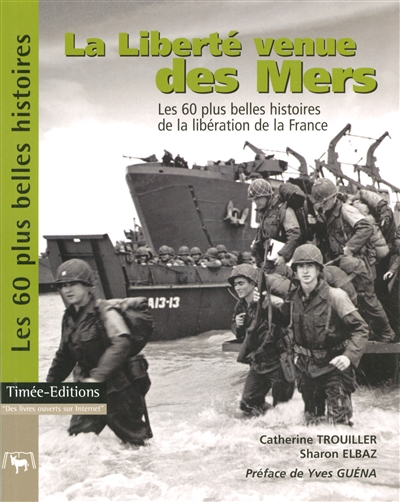 La liberté venue des mers : les 60 plus belles histoires des débarquements et de la libération de la France