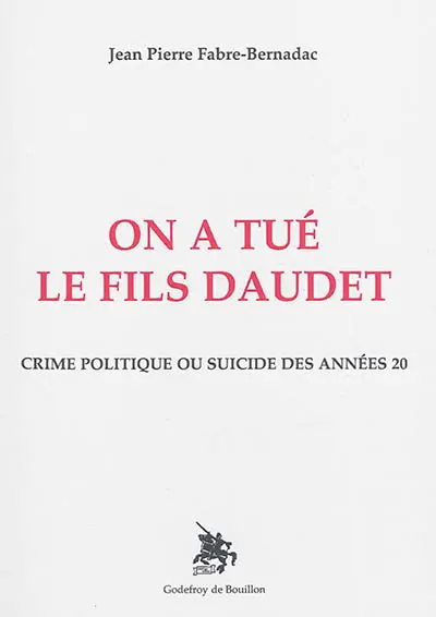 On a tué le fils Daudet : crime politique ou suicide des années 20