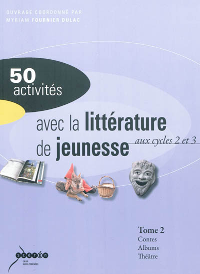 50 activités avec la littérature de jeunesse : aux cycles 2 et 3. Vol. 2. Contes et fables, albums, théâtre