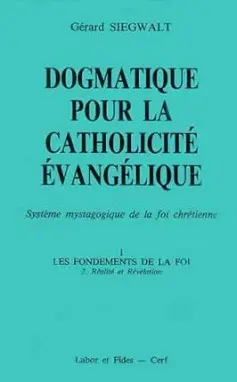 Dogmatique pour la catholicité évangélique : système mystagogique de la foi chrétienne. Vol. 1-2. Les Fondements de la foi : réalité et révélation