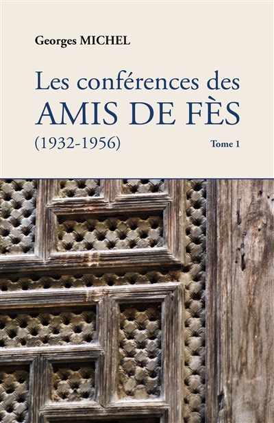 Les conférences des amis de Fès : 1932-1956. Vol. 1