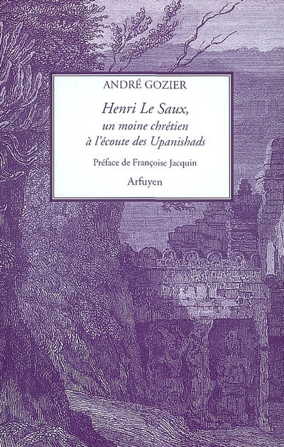 Henri Le Saux : un moine chrétien à l'écoute des Upanishads - André Gozier