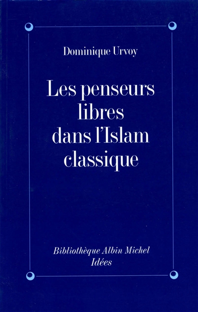 Les penseurs libres dans l'islam classique : l'interrogation sur la religion chez les penseurs arabes indépendants