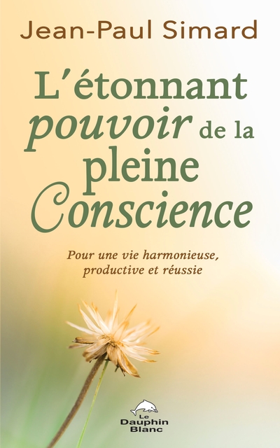 L'étonnant pouvoir de la pleine conscience : pour une vie harmonieuse, productive et réussie