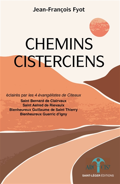 Chemins cisterciens : éclairés par les 4 évangélistes de Citeaux : saint Bernard de Clairvaux, saint Aelred de Rievaulx, bienheureux Guillaume de Saint Thierry, bienheureux Guerric d'Igny