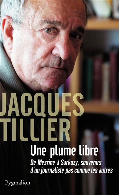 Une plume libre : de Mesrine à Sarkozy, souvenirs d'un journaliste pas comme les autres