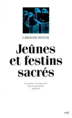 Jeûnes et festins sacrés : les femmes et la nourriture dans la spiritualité médiévale