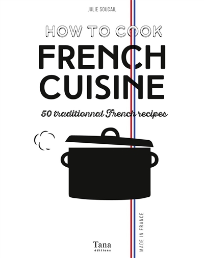 How to cook French cuisine : 50 traditionnal French recipes
