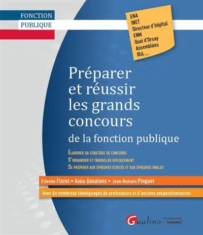 Préparer et réussir les grands concours de la fonction publique : élaborer sa stratégie de concours, s'organiser et travailler efficacement, se préparer aux épreuves écrites et aux épreuves orales