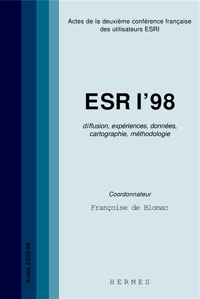 ESRI 98 : diffusion, expériences, données, cartographie, méthodologie : actes de la deuxième Conférence française des utilisateurs ESRI