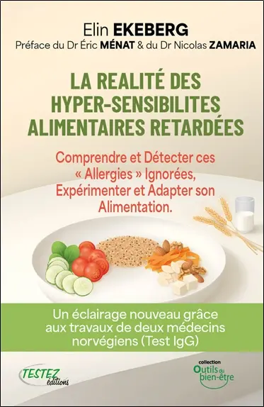 La réalité des hyper-sensibilités alimentaires retardées : comprendre et détecter ces allergies ignorées, expérimenter et adapter son alimentation : un éclairage nouveau grâce aux travaux de deux médecins norvégiens (test IgG)