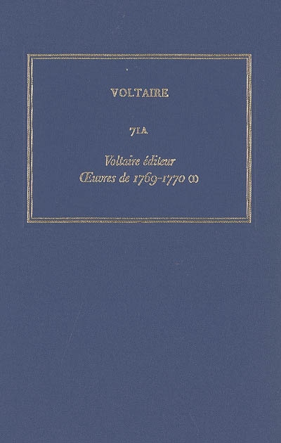 Les oeuvres complètes de Voltaire. Vol. 71A. Voltaire éditeur : oeuvres de 1769-1770 : 1re partie