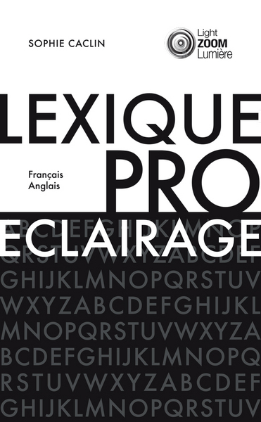 Lexique de l'éclairage professionnel : français-anglais. Professional lighting lexicon : English-French