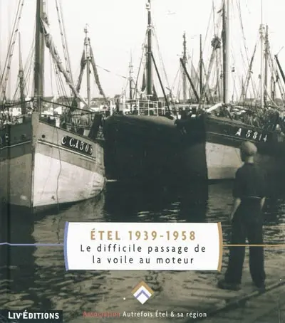 Etel 1939-1958 : le difficile passage de la voile au moteur : histoire d'une rivière