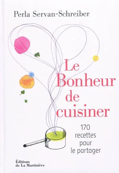 Le bonheur de cuisiner : 170 recettes pour le partager