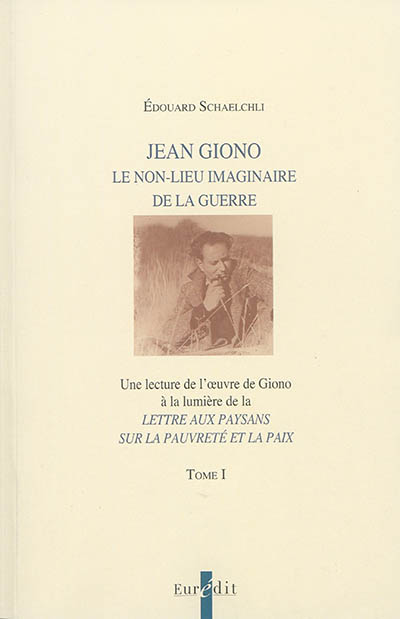 Jean Giono : le non-lieu imaginaire de la guerre : une lecture de l'oeuvre de Giono à la lumière de la Lettre aux paysans sur la pauvreté et la paix