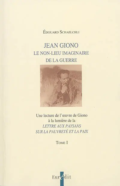 Jean Giono : le non-lieu imaginaire de la guerre : une lecture de l'oeuvre de Giono à la lumière de la Lettre aux paysans sur la pauvreté et la paix