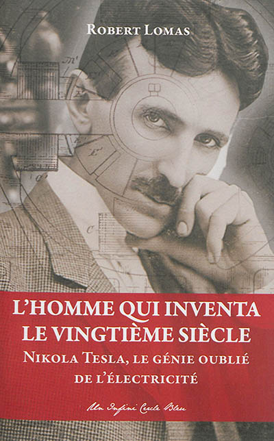 L'homme qui inventa le vingtième siècle : Nikola Tesla, le génie oublié de l'électricité