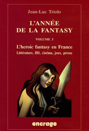 L'année de la fantasy. Vol. 3. L'heroic fantasy en France 2004 : littérature, BD, cinéma, jeux, presse