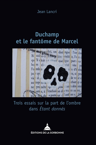 Duchamp et le fantôme de Marcel : trois essais sur la part de l'ombre dans Etant donnés