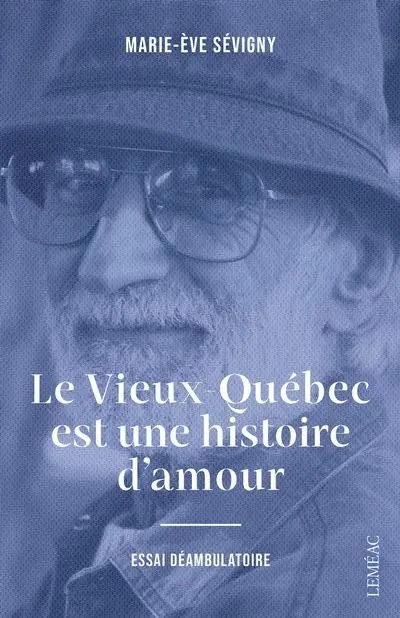 Le Vieux-Québec est une histoire d'amour : essai déambulatoire
