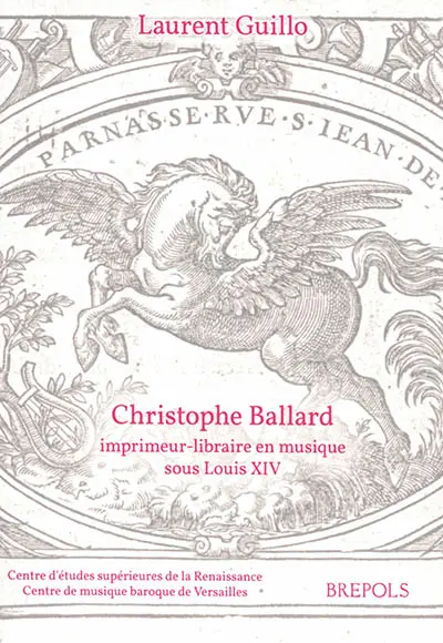 Christophe Ballard : imprimeur-libraire en musique sous Louis XIV : avec un inventaire des éditions des Ballard de 1672 à 1715
