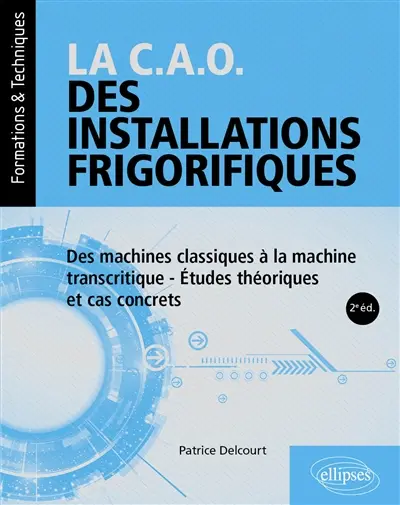 Froid : la CAO des installations frigorifiques, des machines classiques à la machine transcritique : études théoriques et cas concrets