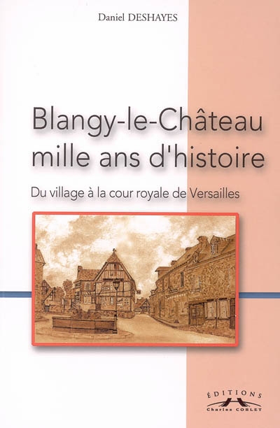 Blangy-le-Château, mille ans d'histoire : du village à la cour royale de Versailles
