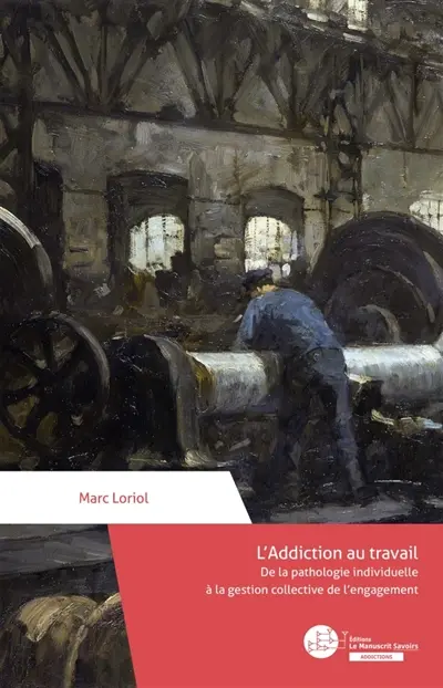 L'Addiction au travail : De la pathologie individuelle à la gestion collective de l'engagement