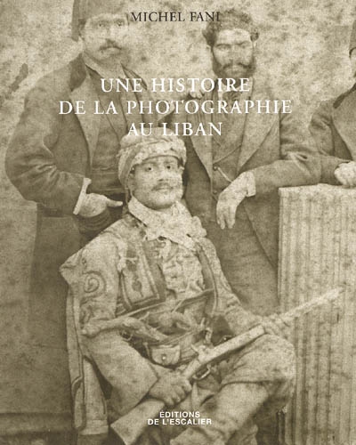 Une histoire de la photographie au Liban : 1840-1944