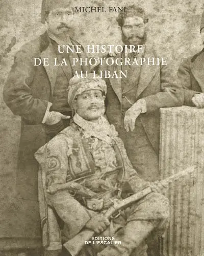 Une histoire de la photographie au Liban : 1840-1944