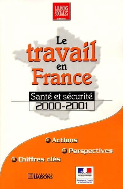 Le travail en France : santé et sécurité 2000-2001 : actions, perspectives, chiffres clés