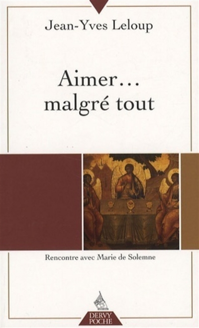 Aimer... malgré tout : rencontre avec Marie de Solemme - Jean-Yves Leloup