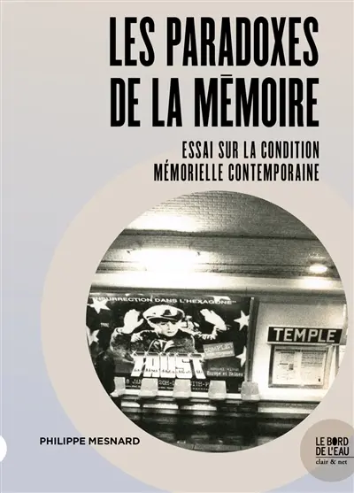 Les paradoxes de la mémoire : essai sur la condition mémorielle contemporaine