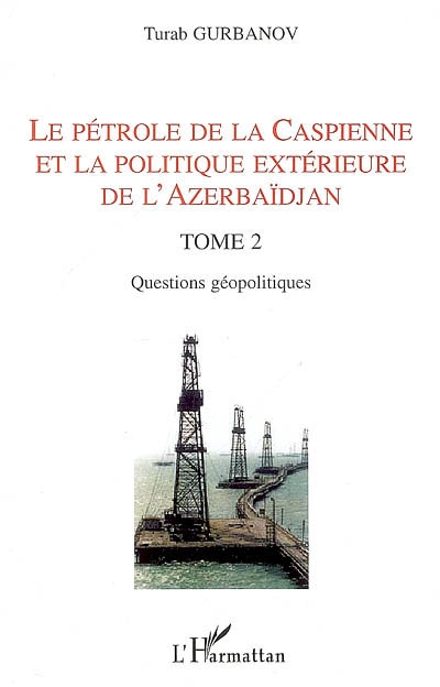 Le pétrole de la Caspienne et la politique extérieure de l'Azerbaïdjan. Vol. 2. Questions géopolitiques