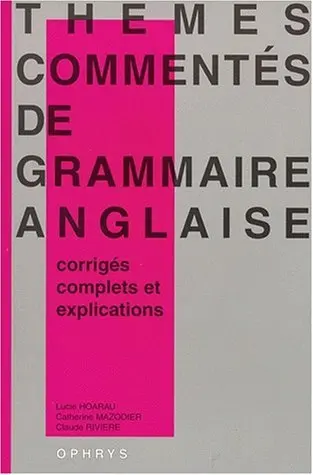 Thèmes commentés de grammaire anglaise : corrigés complets et explications : baccalauréat, DEUG, classes préparatoires, recyclage individuel