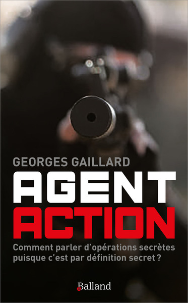 Agent action : comment parler d'opérations secrètes puisque c'est par définition secret ?