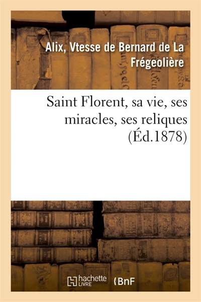 Saint Florent, sa vie, ses...