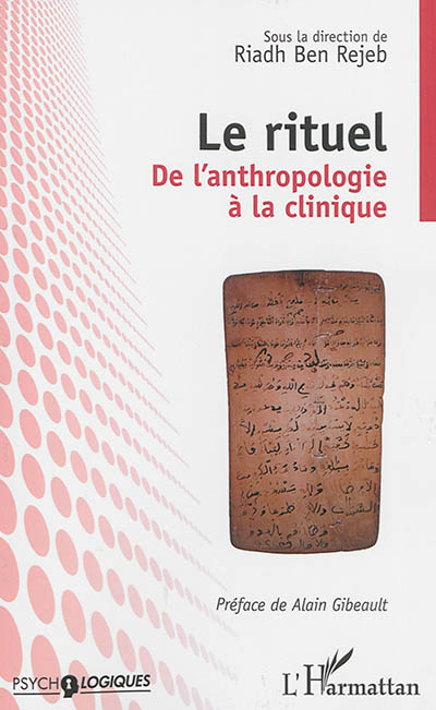Le rituel : de l'anthropologie à la clinique : actes du 5e colloque organisé par l'Unité de recherche en psychopathologie clinique, 4 et 5 février 2005, Tunis