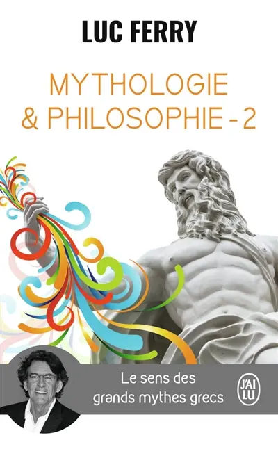 Mythologie & philosophie : le sens des grands mythes grecs. Vol. 2