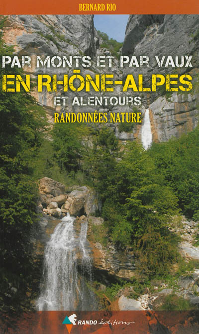 Par monts et par vaux en Rhône-Alpes et alentours : randonnées nature