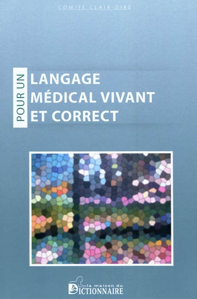 Pour un langage médical vivant et correct : étude critique des termes médicaux depuis 1965 jusqu'en 2009