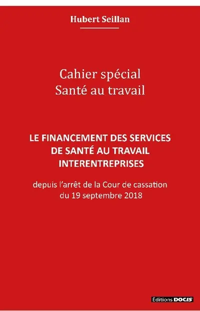 Le financement des services de santé au travail interentreprises : depuis l'arrêt de la Cour de cassation du 19 septembre 2018 : cahier spécial santé au travail