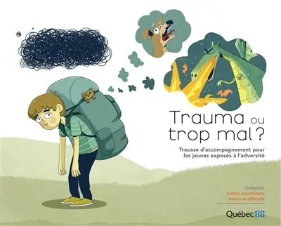 Trauma ou trop mal ? : Trousse d’accompagnement pour les jeunes exposés à l’adversité