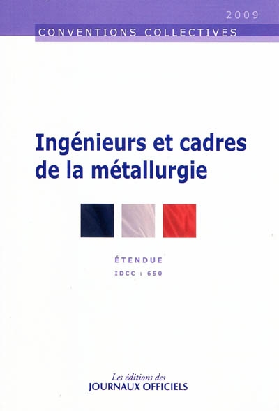 Ingénieurs et cadres de la métallurgie : convention collective étendue : IDCC 650