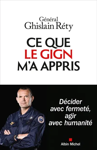 Ce que le GIGN m'a appris : décider avec fermeté, agir avec humanité