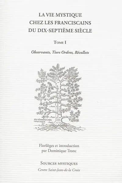 La vie mystique chez les franciscains du XVIIe siècle. Vol. 1. Introduction, florilège issu de traditions franciscaines : observants, tiers ordres, récollets