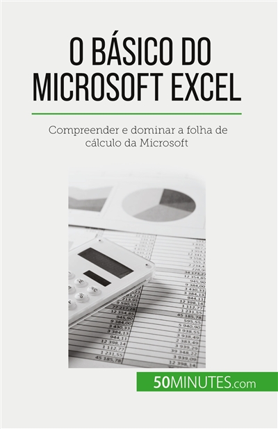 O básico do Microsoft Excel : Compreender e dominar a folha de cálculo da Microsoft
