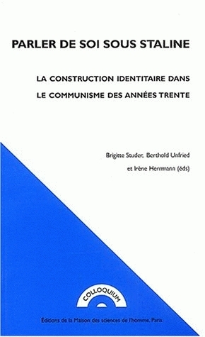 Parler de soi sous Staline : la construction identitaire dans le communisme des années trente : colloque, Paris, Maison des sciences et de l'homme, 1999