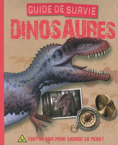 Dinosaures : guide de survie : tout savoir pour sauver sa peau !